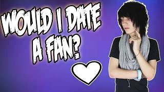 Would I Date A Fan?