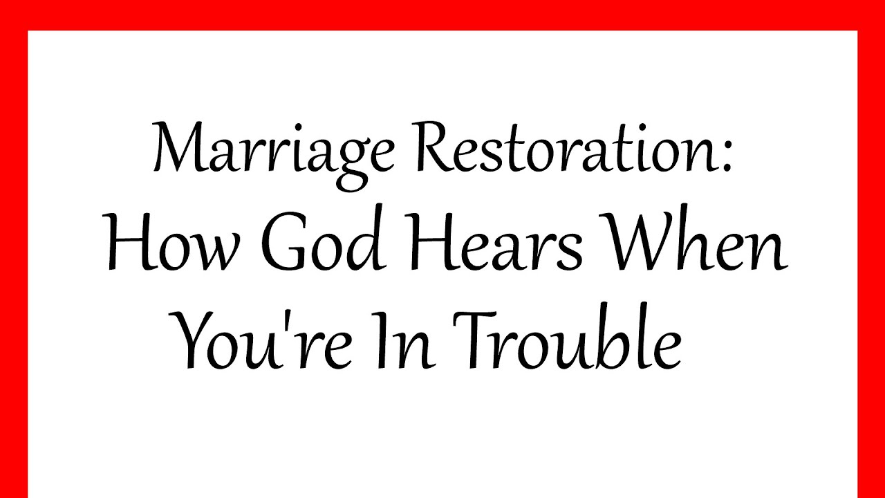 Marriages Restoration: How God Hears When You're In Trouble