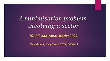 How to use calculus to solve an optimisation problem involving sectors (IGCSE Add. maths 2022)