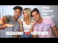 WHO KNOWS ME BETTER ??? (HUSBAND VS BROTHER)