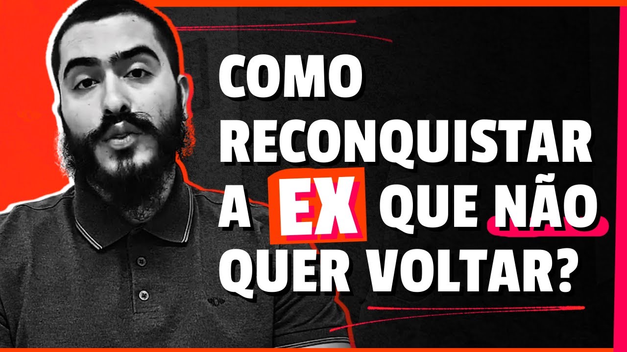 Como Reconquistar O Ex Que Não Quer Voltar - RETOEDU