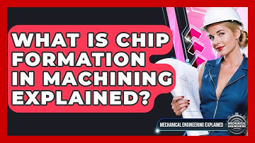 What Is Chip Formation In Machining Explained? - Mechanical Engineering Explained