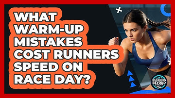 What Warm-up Mistakes Cost Runners Speed On Race Day? - Running Beyond Limits