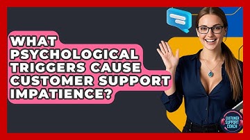 What Psychological Triggers Cause Customer Support Impatience? - Customer Support Coach