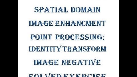 Image Enhancement in Spatial Domain, Point Processing(zero memory), negative , image processing