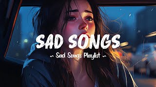 Sad Songs 😥 Sad songs playlist that will make you cry ~ Depressing breakup songs for broken hearts