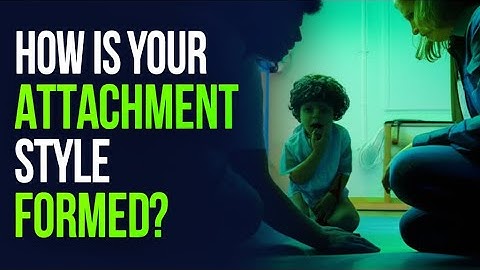 How Your Attachment Style Was Formed in 60 Seconds