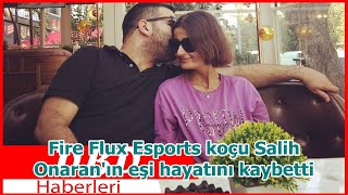 Fire Flux Esports koçu Salih Onaran'ın eşi hayatını kaybetti