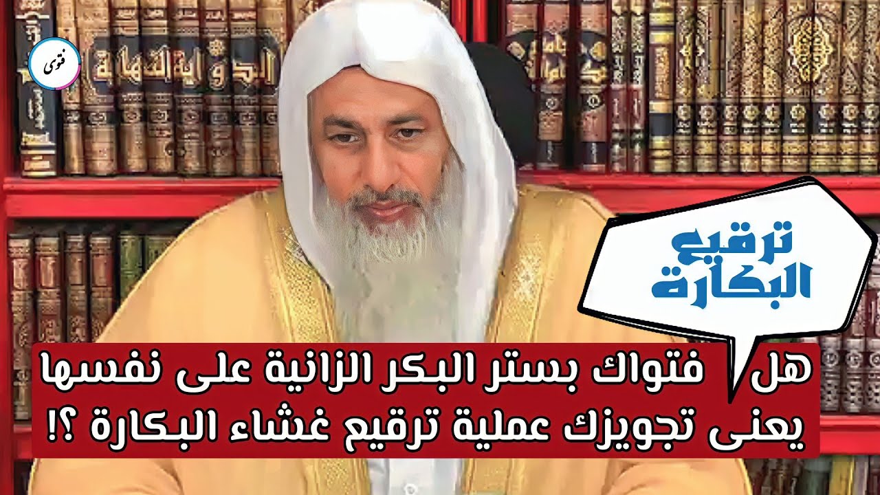 ترقيع غشاء البكارة هل قصد الشيخ مصطفى العدوي هذا فى فتواه بستر البكر الزانية على نفسها ؟!