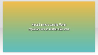 Nexus3: move a specific Maven repository into an another blob store