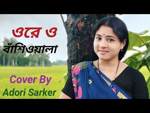 ওরে ও বাঁশিওয়ালা | Ore O Basiwala | Cover Singer | Adori Sarker | Bangla Song |
