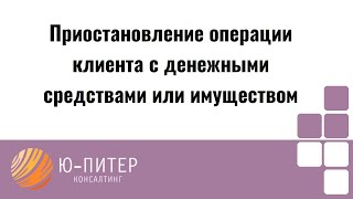 Приостановление операции клиента с денежными средствами или имуществом: основания и сроки.