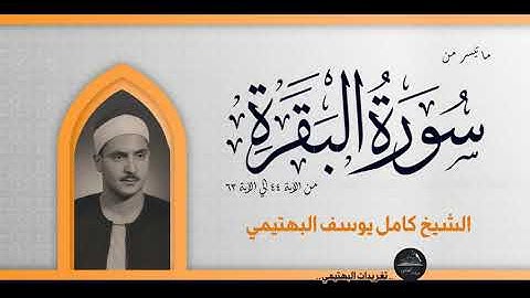 الشيخ كامل يوسُف البهتيمي-سورة البقرة من الآية 44 حتي الآية 63