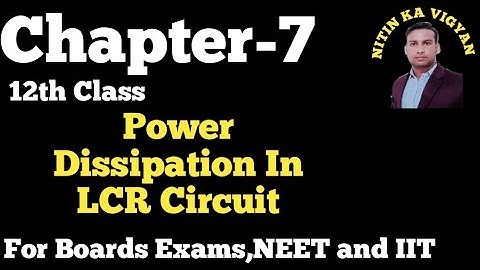 Power Dissipation in LCR Circuit , Chapter -7 , 12th physics