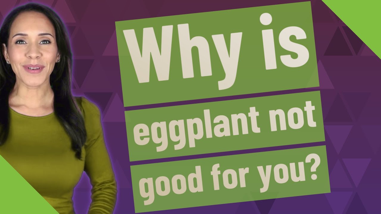 Why is eggplant not good for you? YouTube