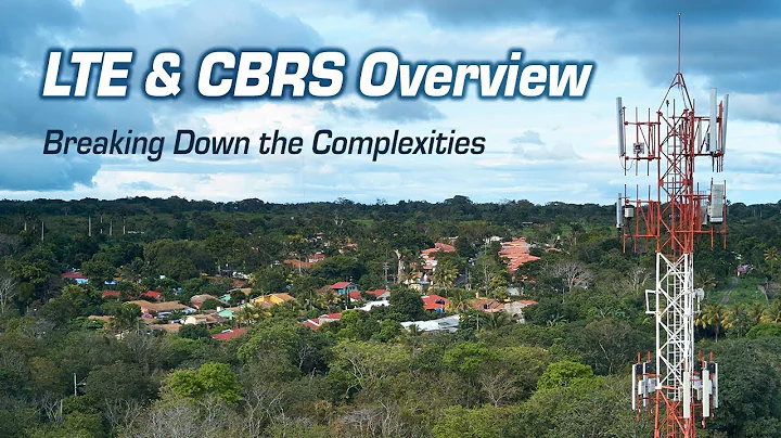LTE and CBRS Overview Webinar - Breaking Down the Complexities