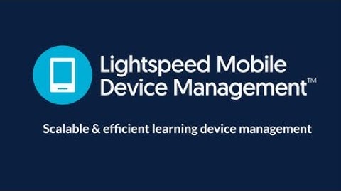 Lightspeed Mobile Device Management™ 90-Second Overview