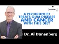 A periodontist treats gum disease and cancer with this diet  dr al danenberg with dr kevin stock