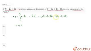 Famous If `vec F =2 hat i + 3hat j +4hat k` acts on a body and displaces it by `vec S =3 hat Wealth