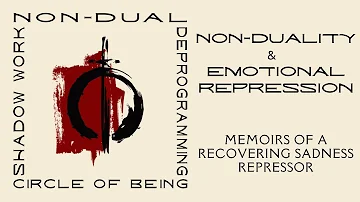 Non-Duality & Emotional Repression | 1 Memoirs of a Sadness Repressor