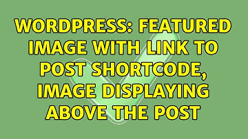 Wordpress: Featured image with link to post shortcode, image displaying above the post