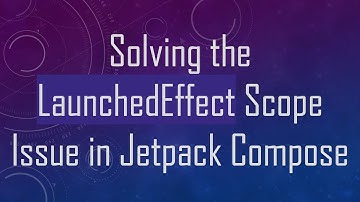 Solving the LaunchedEffect Scope Issue in Jetpack Compose
