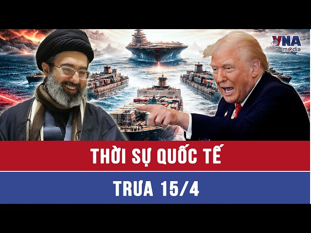 Thời sự Quốc tế trưa 15/4. Loạt tàu cấm vận 'xé rào’ Hormuz, bất chấp lệnh phong tỏa của TT Trump