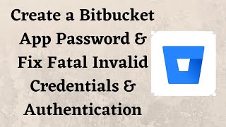 Create a Bitbucket App Password & Fix Fatal Invalid Credentials & Authentication Failed Errors Git