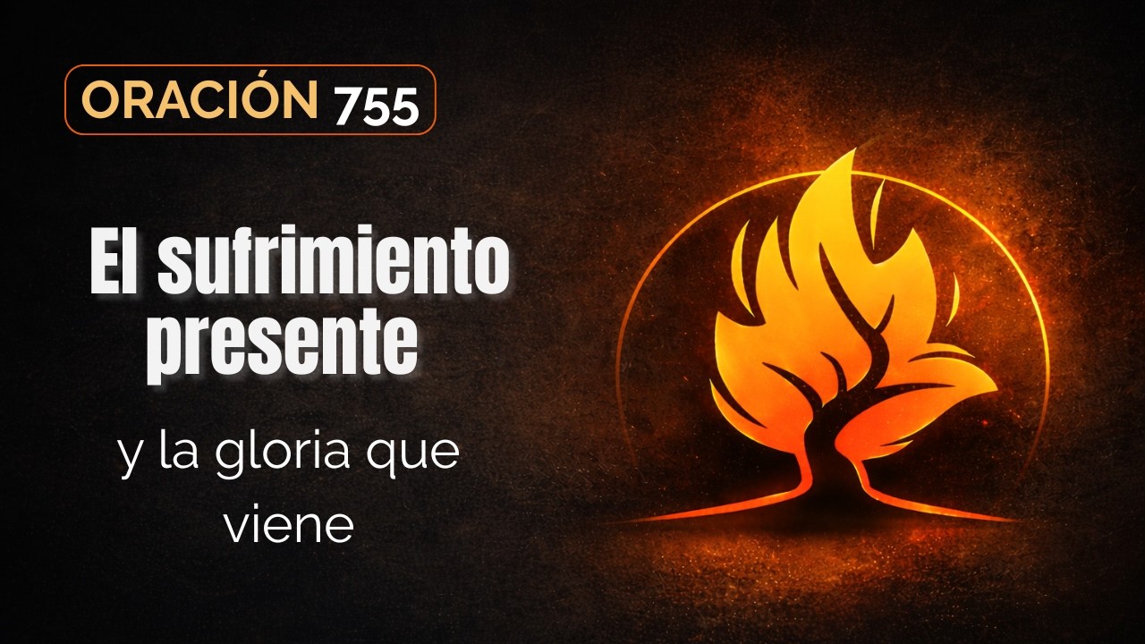 Oración 755 |  El sufrimiento presente y la gloria que viene