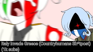 Italy Invade Greece (Countryhumans Sh*tpost) (1k subs) (read desc)