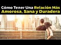 9 claves Para Tener una Relación Más Amorosa, Sana y Duradera