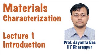 Lecture 1 | Introduction | Materials Characterization | Prof. Jayanta Das IIT Kharagpur