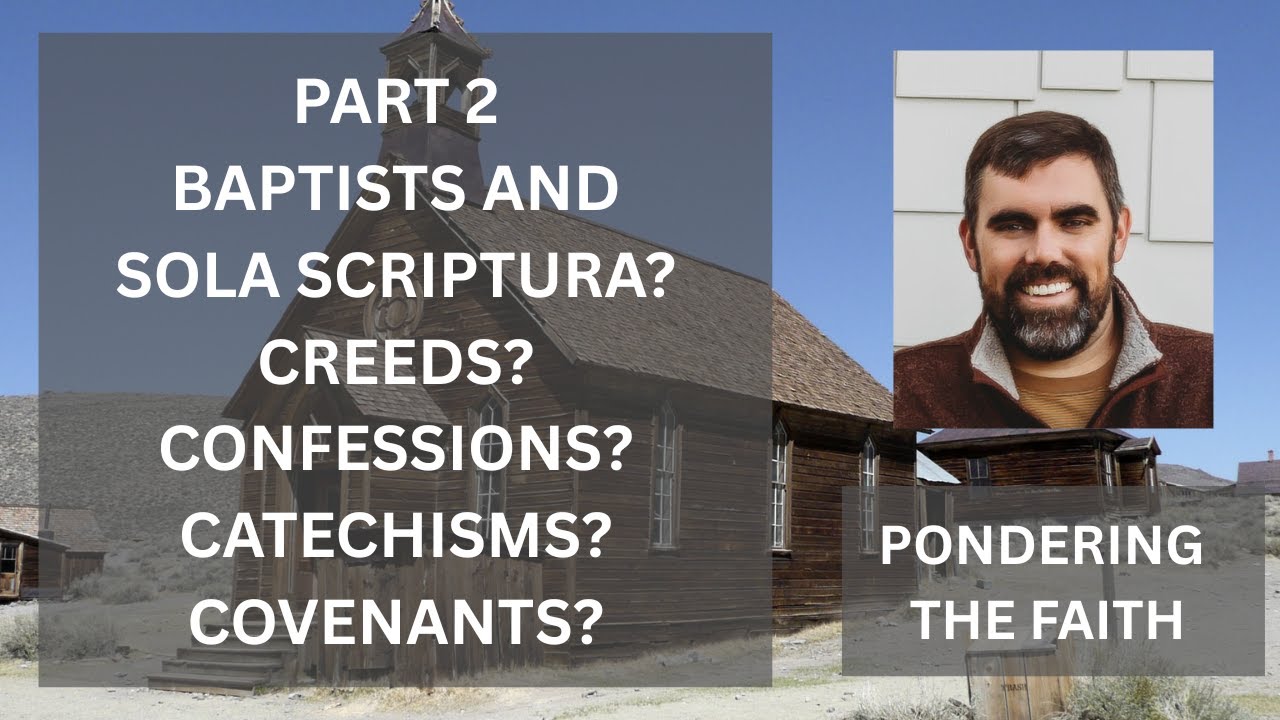 Part 2 - Baptists and Sola Scriptura? Creeds? Confessions? Catechisms? Covenants?