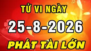 Tu Vi Hang Ngay 25-8-2026 Trời Cho Lộc Lớn Con Giáp Này TRÚNG SỐ PHÁT TÀI Tiền Tỷ Cầm Tay