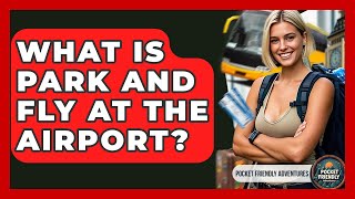 What Is Park And Fly At The Airport? - Pocket Friendly Adventures