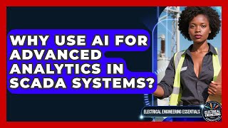 Why Use AI For Advanced Analytics In SCADA Systems? - Electrical Engineering Essentials