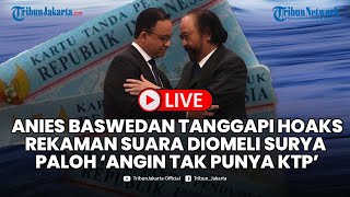 🔴Anies Baswedan Tanggapi Hoaks soal Rekaman Suara Diomeli Surya Paloh Isu 'Angin Tak Punya KTP'