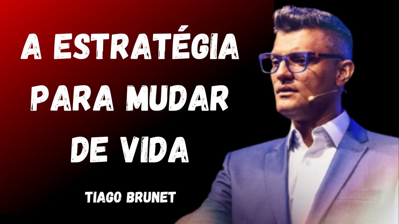 TIAGO BRUNET - A ESTRATÉGIA PARA MUDAR DE VIDA