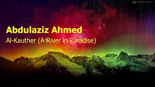 Abdulaziz Ahmed  Surah Al Kauther A River in Paradiseعبدالعزيز احمد  سورة  الكوثر