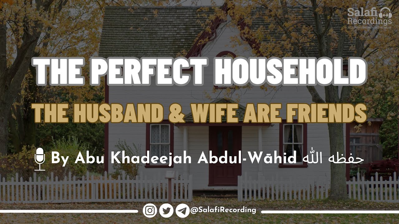 The Perfect Household | The Husband & Wife are Friends - By Abu Khadeejah Abdul-Wāhid حفظه الله