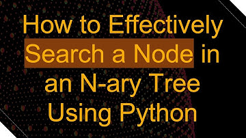 How to Effectively Search a Node in an N-ary Tree Using Python