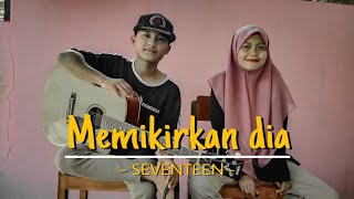 SEVENTEEN - MEMIKIRKAN DIA (Lirik) || Cover Gitar By {Mas O'ong Ft. Ayu Setiawati}
