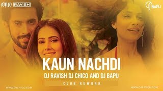 Kaun Nachdi | Guru Randhawa | Sonu Ke Titu Ki Sweety | DJ Ravish, DJ Chico & DJ Bapu Club Rework
