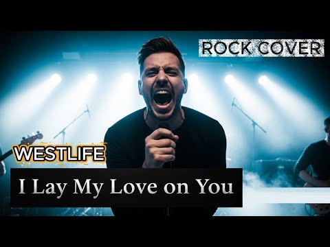 Westlife I Lay My Love On You Rock Cover