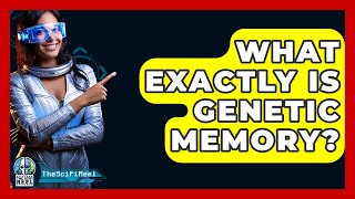 What Exactly Is Genetic Memory? - The Scifi Reel