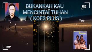 BUKANKAH KAU MENCINTAI TUHAN ( KOES PLUS )
