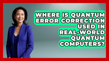 Where Is Quantum Error Correction Used in Real-World Quantum Computers? - Quantum Tech Explained