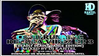 DEADLY DEADLY DANCE EDITION ( COOL RUNNING REGGEA VIBEZ EP.3) DJ KANTEL