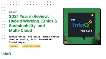 The InfoQ Podcast 2021 Year in Review: Hybrid Working, Ethics & Sustainability, and Multi-Cloud