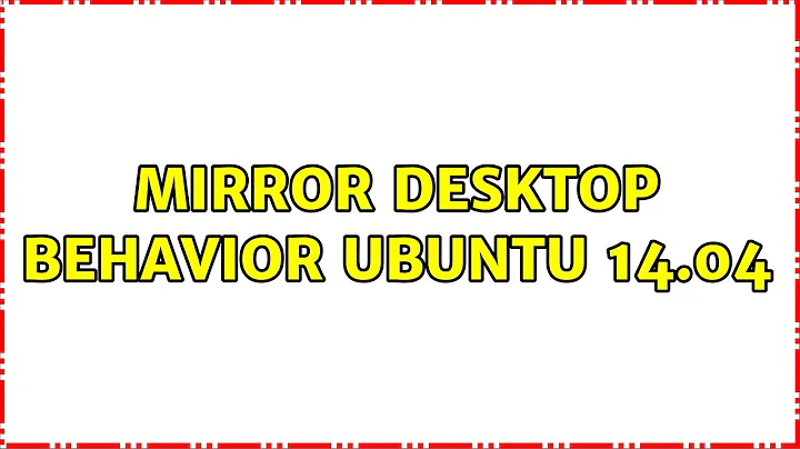 Ubuntu: mirror desktop behavior Ubuntu 14.04